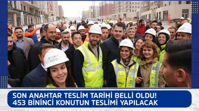 Son anahtar teslim tarihi belli oldu! 453 bininci konutun teslimi yapılacak