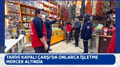 Tarihi Kapalı Çarşı'da onlarca işletme mercek altında