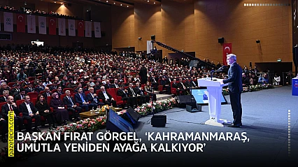 Başkan Fırat Görgel, 'Kahramanmaraş, umutla yeniden ayağa kalkıyor'