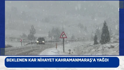 Beklenen kar nihayet Kahramanmaraş'a yağdı