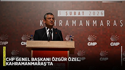 CHP Genel Başkanı Özgür Özel, Kahramanmaraş'ta