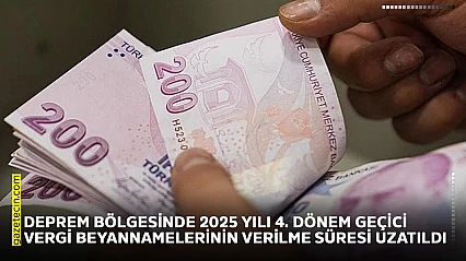 Deprem bölgesinde 2025 yılı 4. dönem geçici vergi beyannamelerinin verilme süresi uzatıldı