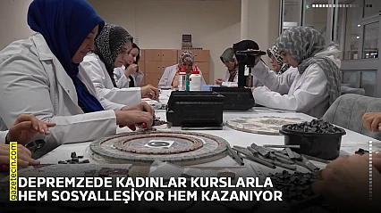 Depremzede kadınlar kurslarla hem sosyalleşiyor hem kazanıyor