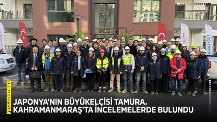 Japonya'nın Büyükelçisi Tamura, Kahramanmaraş'ta incelemelerde bulundu