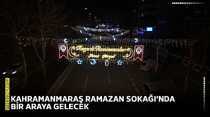 Kahramanmaraş Ramazan Sokağı'nda bir araya gelecek