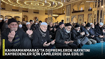 Kahramanmaraş'ta depremlerde hayatını kaybedenler için camilerde dua edildi