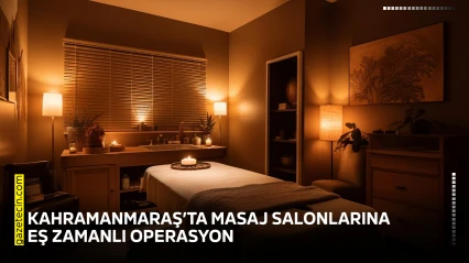 Kahramanmaraş'ta masaj salonlarına eş zamanlı operasyon