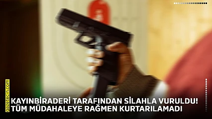 Kayınbiraderi tarafından silahla vuruldu! Tüm müdahaleye rağmen kurtarılamadı