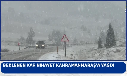 Beklenen kar nihayet Kahramanmaraş'a yağdı