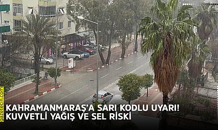 Kahramanmaraş'a sarı kodlu uyarı: Kuvvetli yağış ve sel riski