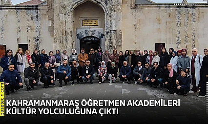 Kahramanmaraş Öğretmen Akademileri kültür yolculuğuna çıktı