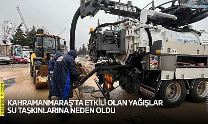 Kahramanmaraş'ta etkili olan yağışlar su taşkınlarına neden oldu
