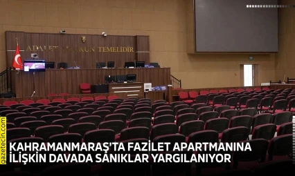 Kahramanmaraş'ta Fazilet Apartmanına ilişkin davada sanıklar yargılanıyor