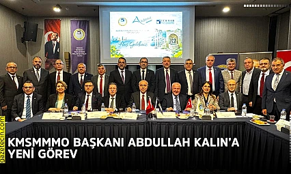 KMSMMMO Başkanı Abdullah Kalın'a yeni görev