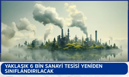 Yaklaşık 6 bin sanayi tesisi yeniden sınıflandırılacak