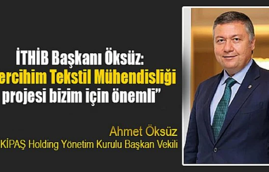 İTHİB Başkanı Öksüz: 'Tercihim Tekstil Mühendisliği projesi bizim için önemli'