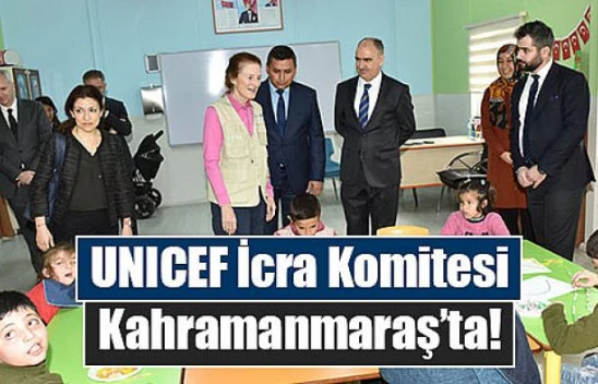 UNICEF İcra Komitesi Kahramanmaraş'ta!