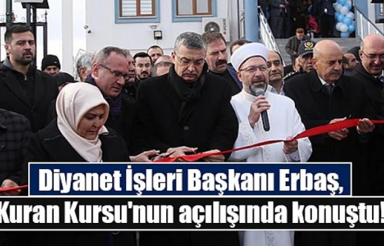 Diyanet İşleri Başkanı Erbaş, Kuran Kursu'nun açılışında konuştu!