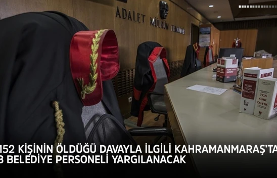 152 kişinin öldüğü davayla ilgili Kahramanmaraş'ta 3 belediye personeli yargılanacak
