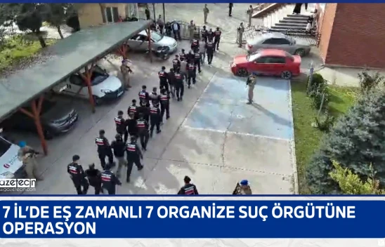 7 İl'de eş zamanlı 7 organize suç örgütüne operasyon