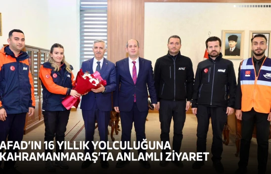 AFAD'ın 16 yıllık yolculuğuna Kahramanmaraş'ta anlamlı ziyaret