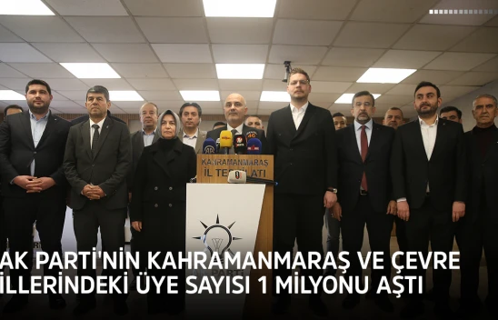 AK Parti'nin Kahramanmaraş ve çevre illerindeki üye sayısı 1 milyonu aştı