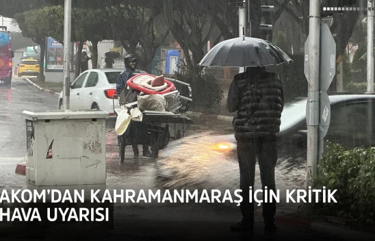 AKOM'dan Kahramanmaraş için kritik hava uyarısı