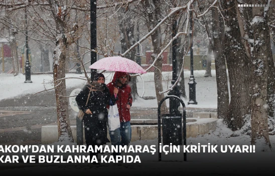 AKOM'dan Kahramanmaraş için kritik uyarı! Kar ve buzlanma kapıda