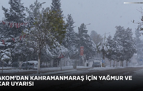 AKOM'dan Kahramanmaraş için yağmur ve kar uyarısı