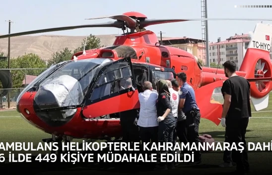 Ambulans helikopterle Kahramanmaraş dahil 6 ilde 449 kişiye müdahale edildi