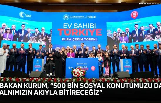Bakan Kurum, '500 bin sosyal konutumuzu da alnımızın akıyla bitireceğiz'