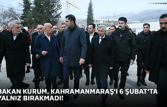 Bakan Kurum, Kahramanmaraş'ı 6 Şubat'ta yalnız bırakmadı!