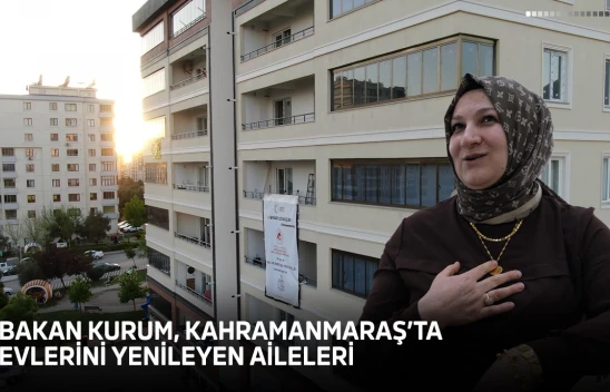 Bakan Kurum, Kahramanmaraş'ta evlerini yenileyen aileleri