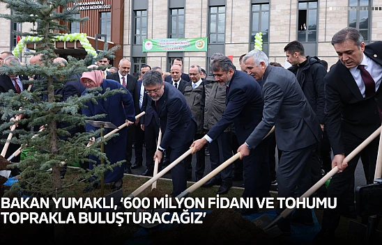 Bakan Yumaklı, '600 milyon fidanı ve tohumu toprakla buluşturacağız'
