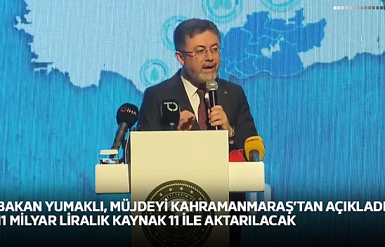 Bakan Yumaklı, müjdeyi Kahramanmaraş'tan açıkladı! 11 milyar liralık kaynak 11 ile aktarılacak