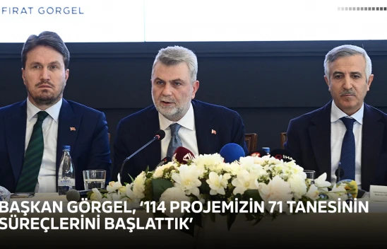 Başkan Görgel, '114 projemizin 71 tanesinin süreçlerini başlattık'