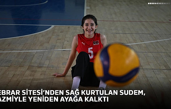 Ebrar Sitesi'nden sağ kurtulan Sudem, azmiyle yeniden ayağa kalktı