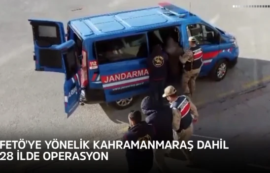 FETÖ'ye yönelik Kahramanmaraş dahil 28 ilde operasyon