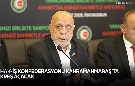 HAK-İŞ Konfederasyonu Kahramanmaraş'ta kreş açacak