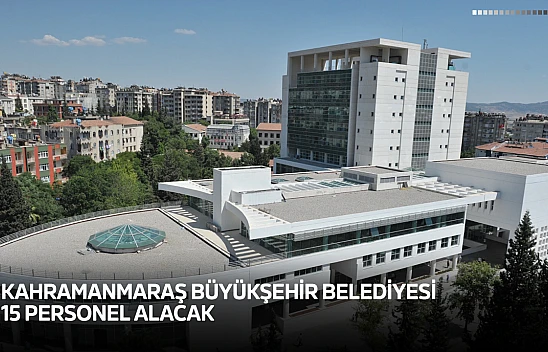 Kahramanmaraş Büyükşehir Belediyesi 15 personel alacak