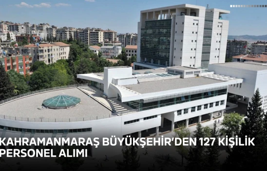 Kahramanmaraş Büyükşehir'den 127 kişilik personel alımı