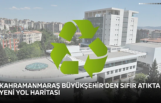 Kahramanmaraş Büyükşehir'den sıfır atıkta yeni yol haritası