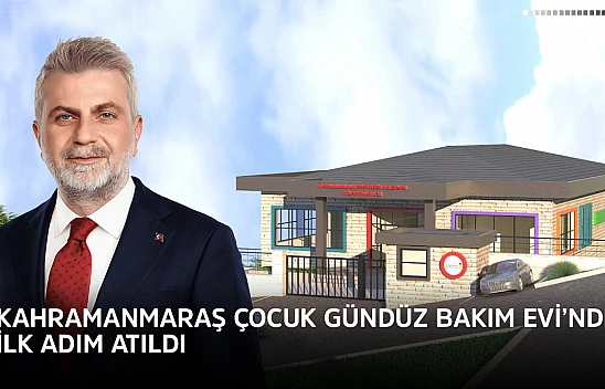 Kahramanmaraş Çocuk Gündüz Bakım Evi'nde ilk adım atıldı