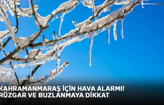 Kahramanmaraş için hava alarmı! Rüzgar ve buzlanmaya dikkat