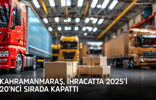 Kahramanmaraş, ihracatta 2025'i 20'nci sırada kapattı