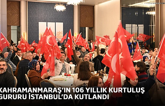 Kahramanmaraş'ın 106 yıllık kurtuluş gururu İstanbul'da kutlandı