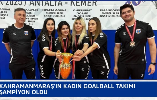 Kahramanmaraş'ın Kadın Goalball Takımı şampiyon oldu