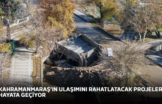 Kahramanmaraş'ın ulaşımını rahatlatacak projeler hayata geçiyor