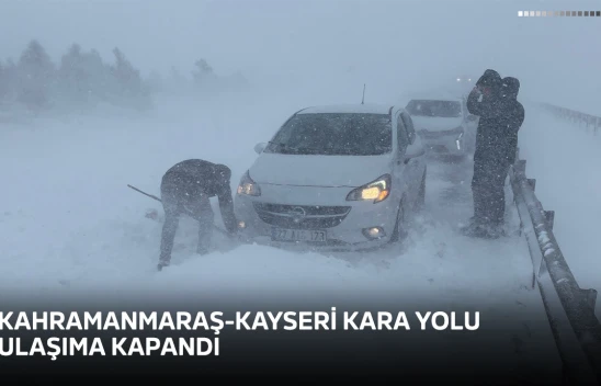 Kahramanmaraş-Kayseri kara yolu ulaşıma kapandı