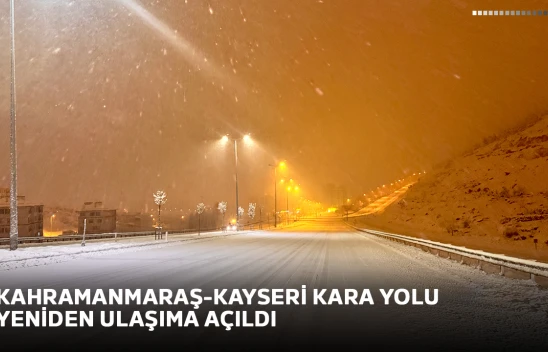 Kahramanmaraş-Kayseri kara yolu yeniden ulaşıma açıldı